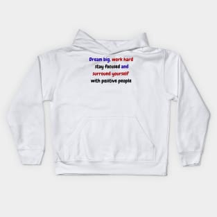 Dream big, work hard, stay focused, and surround yourself with positive people Kids Hoodie